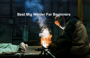 Best Mig Welder For Beginners